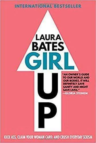 Girl Up: Kick Ass, Claim Your Woman Card, And Crush Everyday Sexism